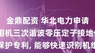 金鼎配资 华北电力申请分布式调相机三次谐波零压定子接地保护专利, 能够快速识别机组的运行工况